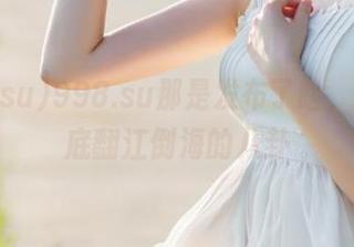 998.su那是发布了啥，让我心底翻江倒海的八卦